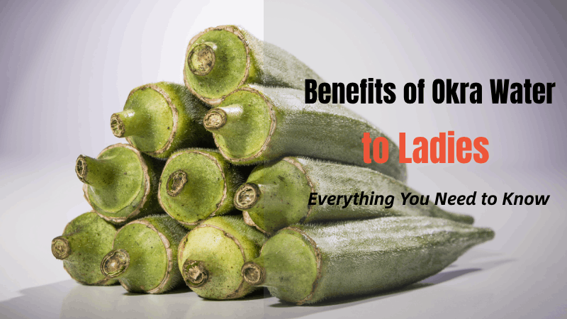 Benefits of Okra Water to Ladies: Everything You Need to Know